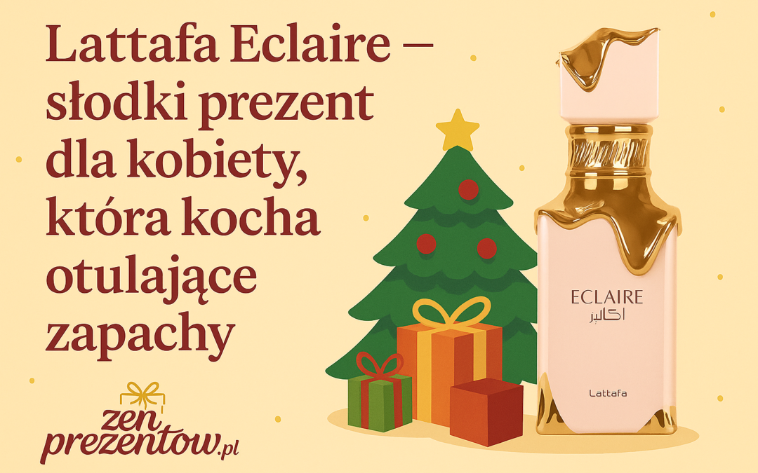🎁 Lattafa Eclaire – słodki prezent dla kobiety, która kocha otulające zapachy
